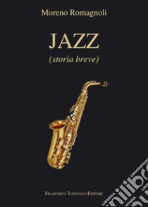 Jazz. Breve storia libro di Romagnoli Moreno