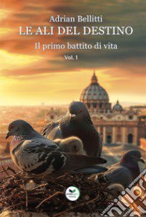 Le ali del destino. Il primo battito di vita libro di Adrian Bellitti