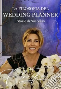 La filosofia del wedding planner. Storie di successo libro di Trama Clara