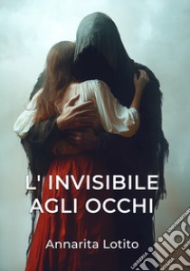 L'invisibile agli occhi libro di Lotito Annarita