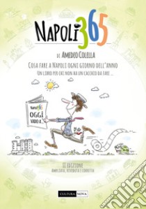 Napoli 365. Cosa fare a Napoli ogni giorno dell'anno. Un libro per chi non ha un cacchio da fare... libro di Colella Amedeo