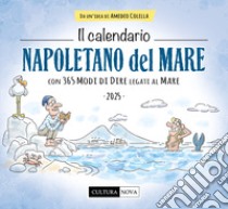 Calendario napoletano del mare 2025. Con 365 modi di dire legati al mare. Ediz. illustrata (Il) libro di Colella Amedeo