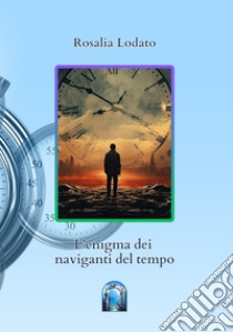 L'enigma dei naviganti del tempo libro di Lodato Rosalia