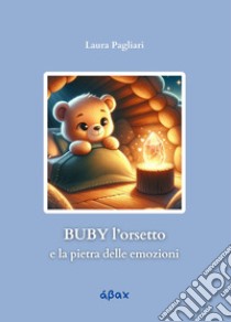 Buby l'orsetto e la pietra delle emozioni. Ediz. illustrata libro di Pagliari Laura