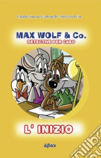 Max Wolf & Co. L'inizio. Detective per caso libro di Dal Cin Silvia