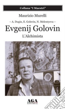 Evgenij Golovin. L'alchimista libro di Murelli Maurizio