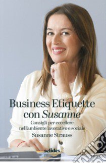 Business Etiquette con Susanne. Consigli per eccellere nell'ambiente lavorativo e sociale libro di Strauss Susanne