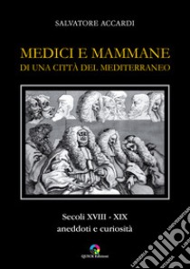 Medici e mammane di una città del Mediterraneo. Secoli XVIII-XIX. Aneddoti e curiosità libro di Accardi Salvatore