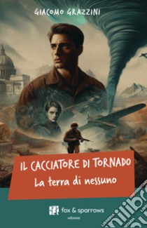 Il cacciatore di tornado. La terra di nessuno libro di Grazzini Giacomo