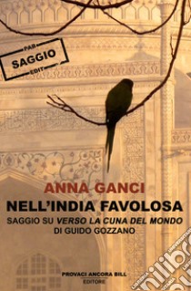 Nell'India favolosa. Saggio su «Verso la cuna del mondo» di Guido Gozzano? libro di Ganci Anna