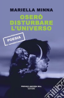 Oserò disturbare l'universo libro di Minna Mariella