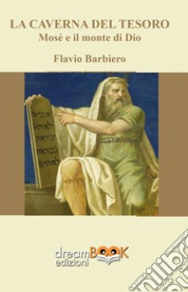 La caverna del tesoro. Mosè e il monte di Dio libro di Barbiero Flavio