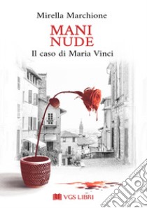 Mani nude. Il caso di Maria Vinci libro di Marchione Mirella