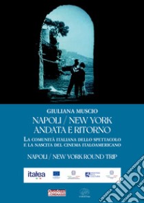 Napoli/New York andata e ritorno. La comunità italiana dello spettacolo e la nascita del cinema italoamericano libro di Muscio Giuliana