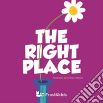 The right place. Ediz. illustrata libro