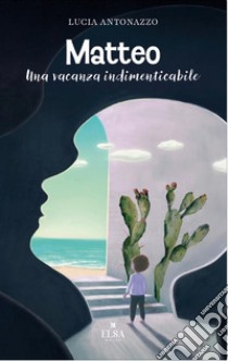 Matteo. Una vacanza indimenticabile libro di Antonazzo Lucia