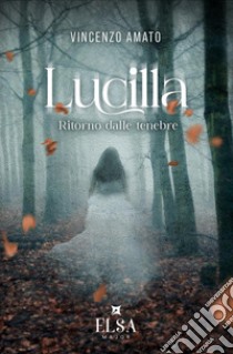 Lucilla. Ritorno dalle tenebre libro di Amato Vincenzo