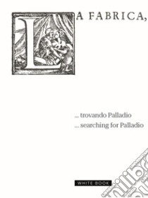 ... Trovando Palladio-... Searching for Palladio. Ediz. bilingue libro di Peruzzo Diego