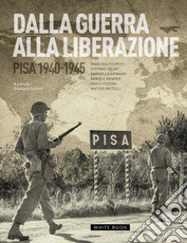 Dalla guerra alla liberazione. Pisa 1940-1945 libro di Fulvetti G. (cur.)