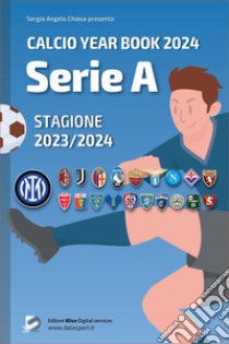 Serie A 2023/2024: tutto il calcio in cifre. Calcio year book 2024 libro di Chiesa Sergio Angelo