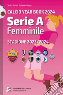 Serie A femminile 2023/2024: tutto il calcio in cifre. Calcio year book 2024 libro di Chiesa Sergio Angelo