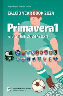 Primavera1 stagione 2023/2024. Calcio year book 2024 libro di Chiesa Angelo Sergio