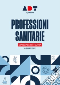 Accademia dei Test. Professioni sanitarie. Manuale di teoria 2025/2026 libro