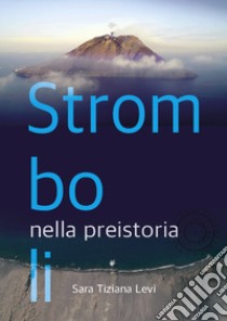 Stromboli nella preistoria-Stromboli in Prehistory. Ediz. bilingue libro di Levi Sara Tiziana