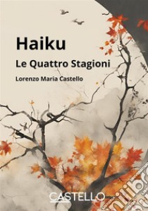 Haiku. Le quattro stagioni. Nuova ediz. libro di Castello Lorenzo Maria