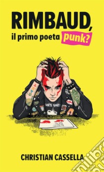 Rimbaud, il primo poeta punk? Nuova ediz. libro di Cassella Christian