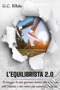 L'equilibrista 2.0. Il viaggio di una giovane donna alla scoperta dell'Irlanda e dei valori più autentici della vita libro di White G. C.